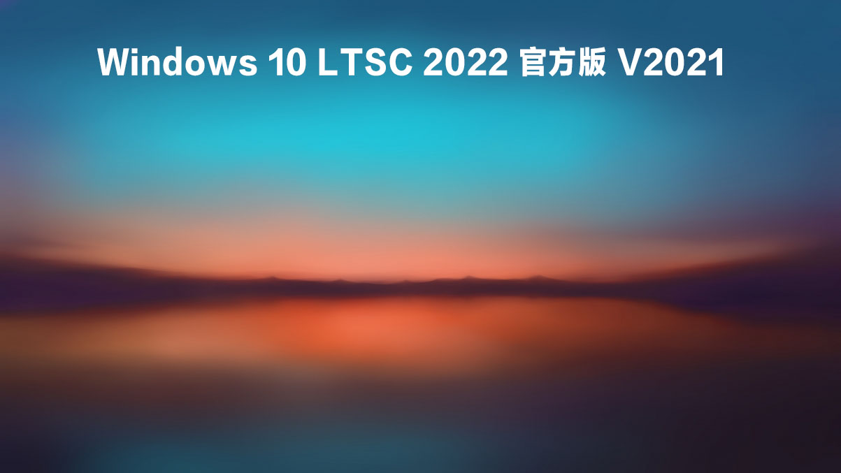 Windows 10 LTSC 2022 官方版 V2021