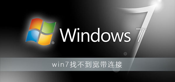 win7找不到宽带连接怎么办？win7找不到宽带连接解决办法