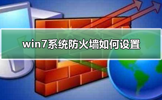 win7系统防火墙如何设置？设置win7系统防火墙的步骤