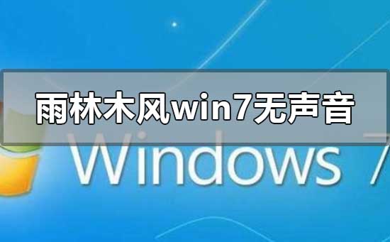 雨林木风win7安装后无声音的解决方法