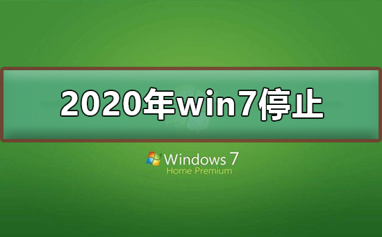 2020年win7停止了吗？2020年win7停止更新可以使用