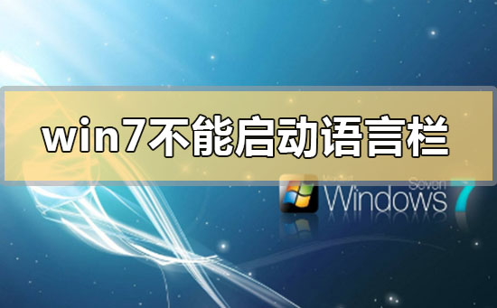 win7不能启动语言栏怎么办？win7不能启动语言栏的解决方法