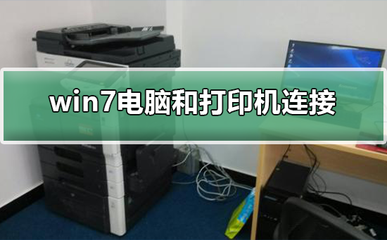 win7电脑和打印机怎么连接？win7电脑和打印机连接的方法