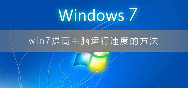 win7系统如何优化提高电脑运行速度？