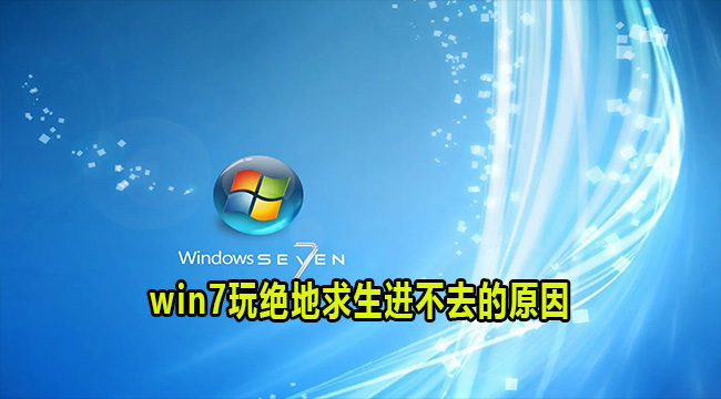 win7玩绝地求生进不去的原因分析