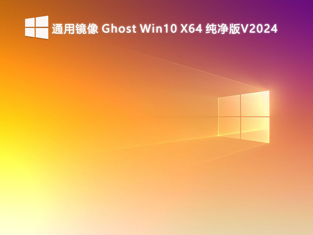 通用镜像 Ghost Win10 X64 纯净版V2024