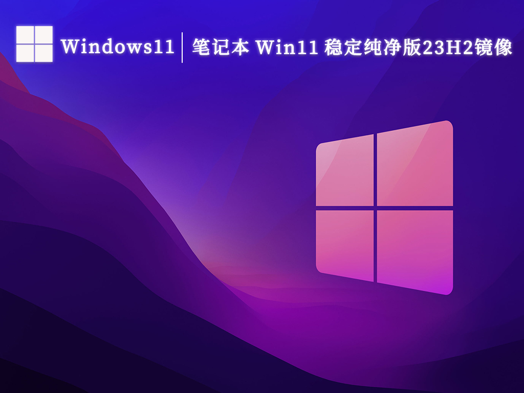 笔记本 Win11 稳定纯净版23H2镜像下载V2024