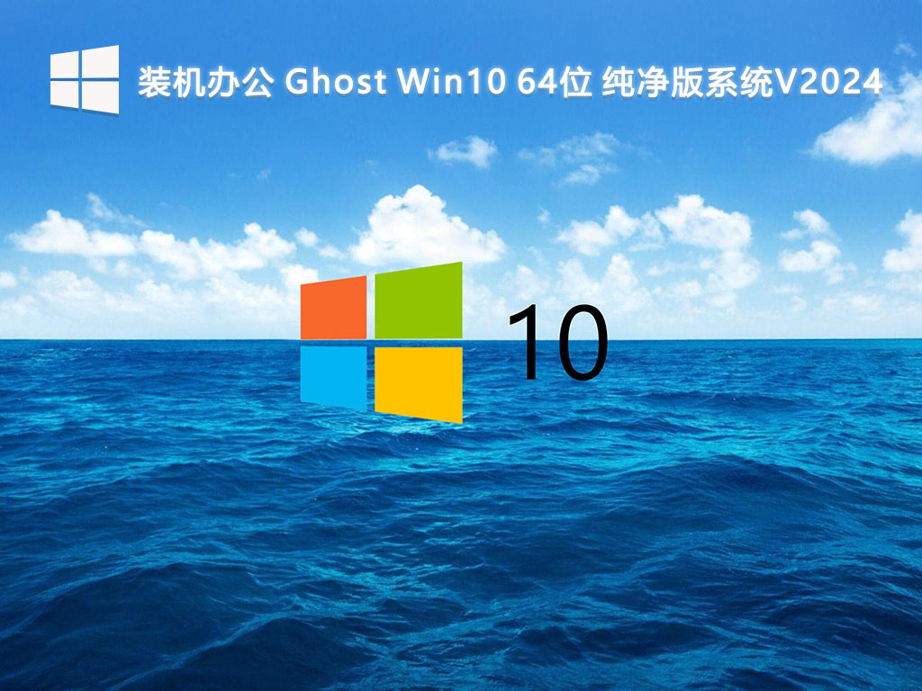 装机办公 Ghost Win10 64位 纯净版系统V2024