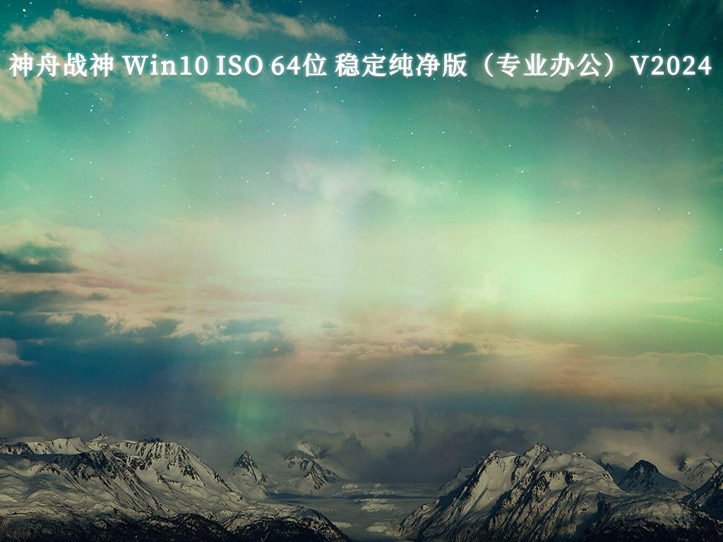 神舟战神 Win10 ISO 64位 稳定纯净版（专业办公）V2024