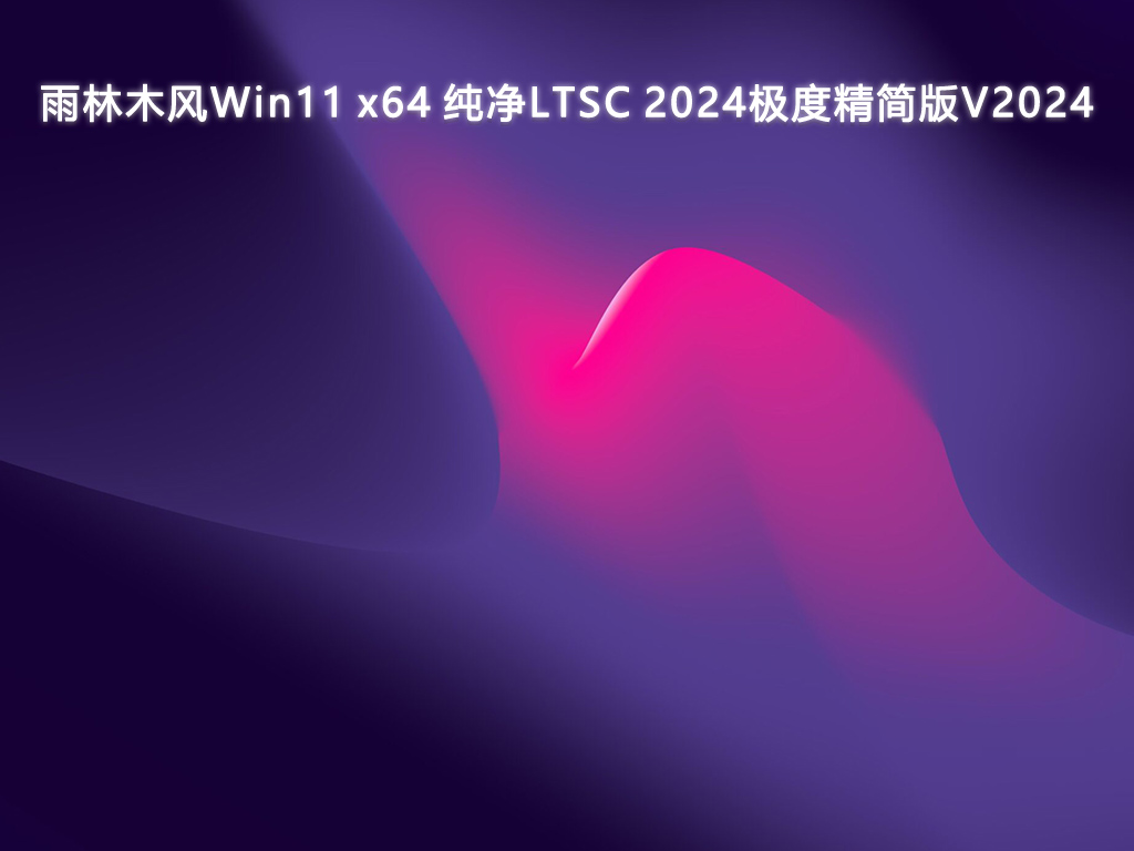 雨林木风Win11 x64 纯净LTSC 2024极度精简版V2024