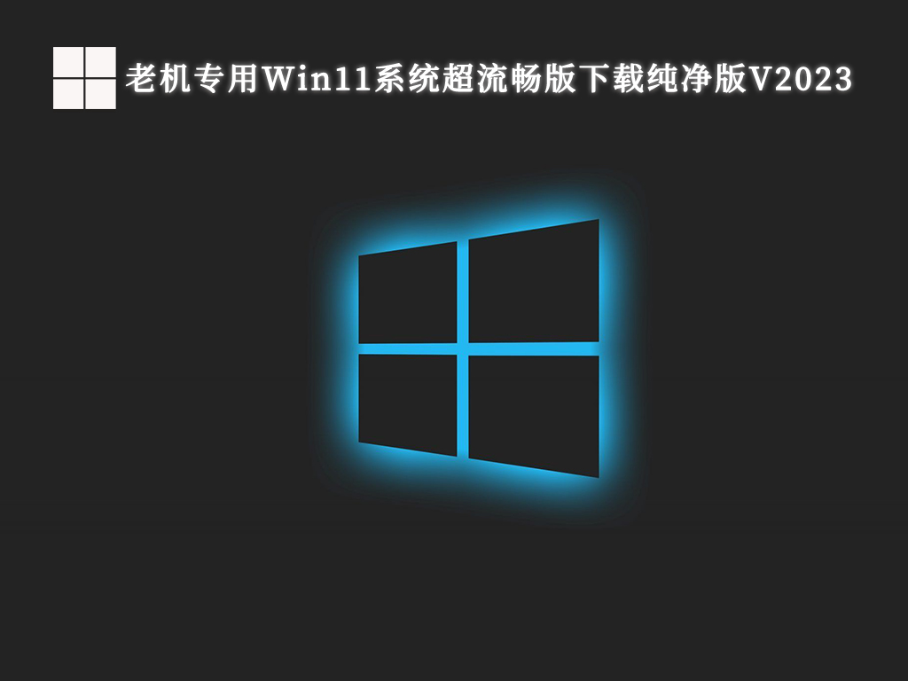 老机专用Win11系统超流畅版下载纯净版V2024